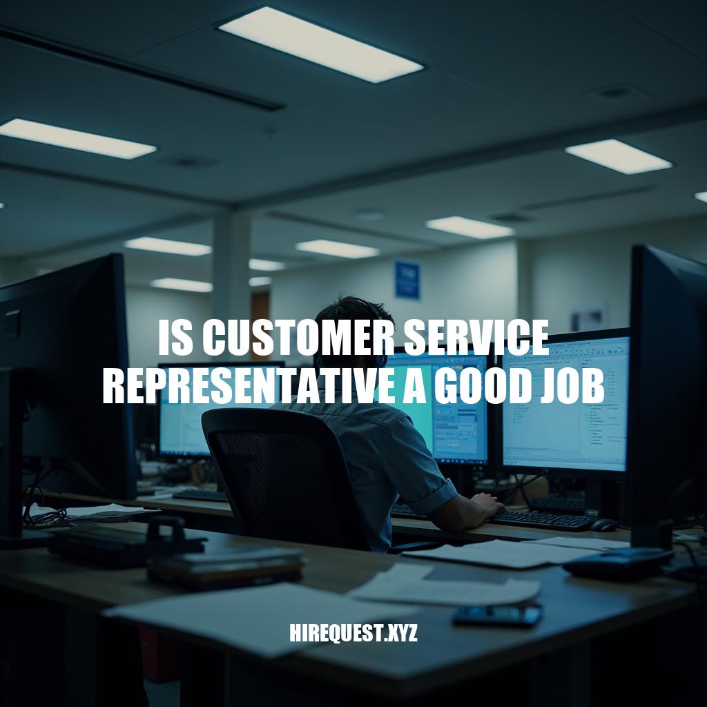 Is Customer Service Representative a Good Job: Pros, Cons & Career Outlook